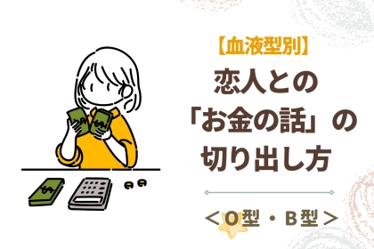 【血液型別】恋人との「お金の話」の切り出し方＜O型・B型＞