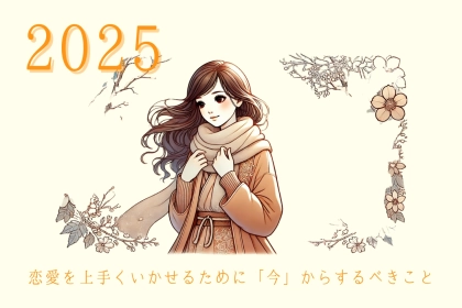 「２０２５年」の恋愛を上手くいかせるために「今」からするべきこと！