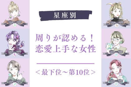 【星座別】周りが認める！恋愛上手な女性ランキング＜最下位～第１０位＞