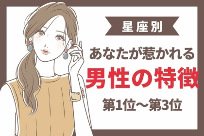 【星座別】あなたが惹かれる男性の特徴＜第１位〜第３位＞