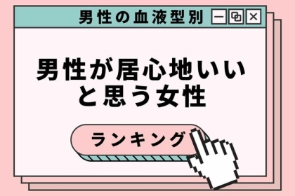 【男性の血液型別】マジで癒しすぎる♡男性が居心地がいいと思う女性＜A型・AB型＞