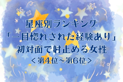 【星座別】「一目惚れされた経験あり」初対面で射止める女性ランキング＜第４位〜第６位＞