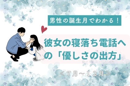 男性の誕生月でわかる！彼女の寝落ち電話への「優しさの出方」＜７月〜１２月＞
