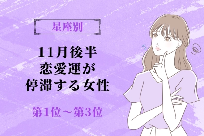 【星座別】１１月後半、恋愛運が停滞する女性ランキング＜第１位～第３位＞