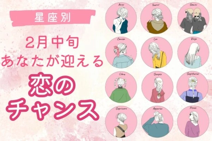 【星座別】２月中旬、あなたが迎える「恋のチャンス」＜おひつじ座〜おとめ座＞