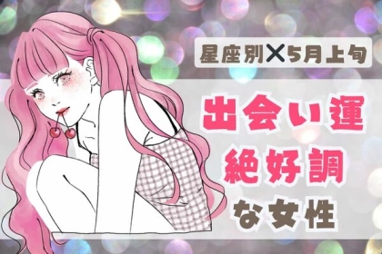 【星座別】期待して！５月上旬、「出会い運絶好調な女性」ランキング＜第４位～第６位＞