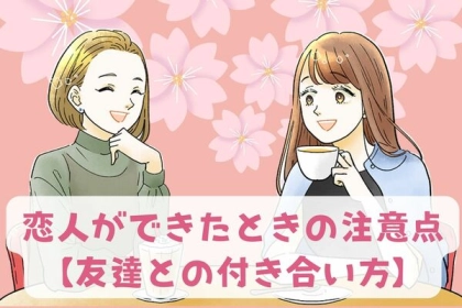 「友達か彼氏か」彼氏ができた時に注意したい友達との付き合い方