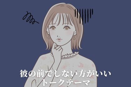 その不機嫌、あなたが原因。彼の前でしない方がいい「トークテーマ」とは
