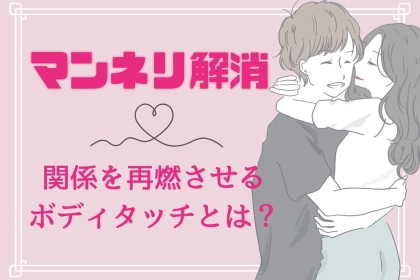 【倦怠期打破！】マンネリ解消に効果絶大。「関係を再燃させるボディタッチ」
