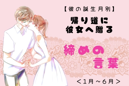 男性の誕生月でわかる！帰り道に彼女へ贈る「締めの言葉」＜１月〜６月＞