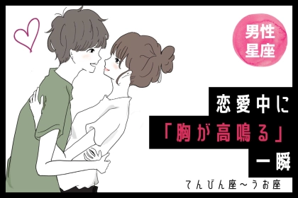 男性の星座でわかる！恋愛中に「胸が高鳴る」一瞬＜てんびん座〜うお座＞