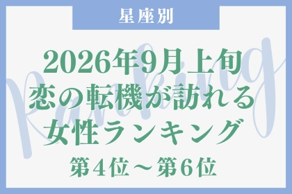 【星座別】2026年９月上旬、恋の転機が訪れる女性ランキング＜第４位〜第６位＞