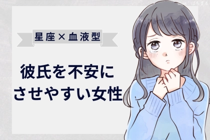 【星座×血液型別】終始ハラハラ汗「彼氏を不安にさせやすい女性」ランキング＜第４位～第６位＞