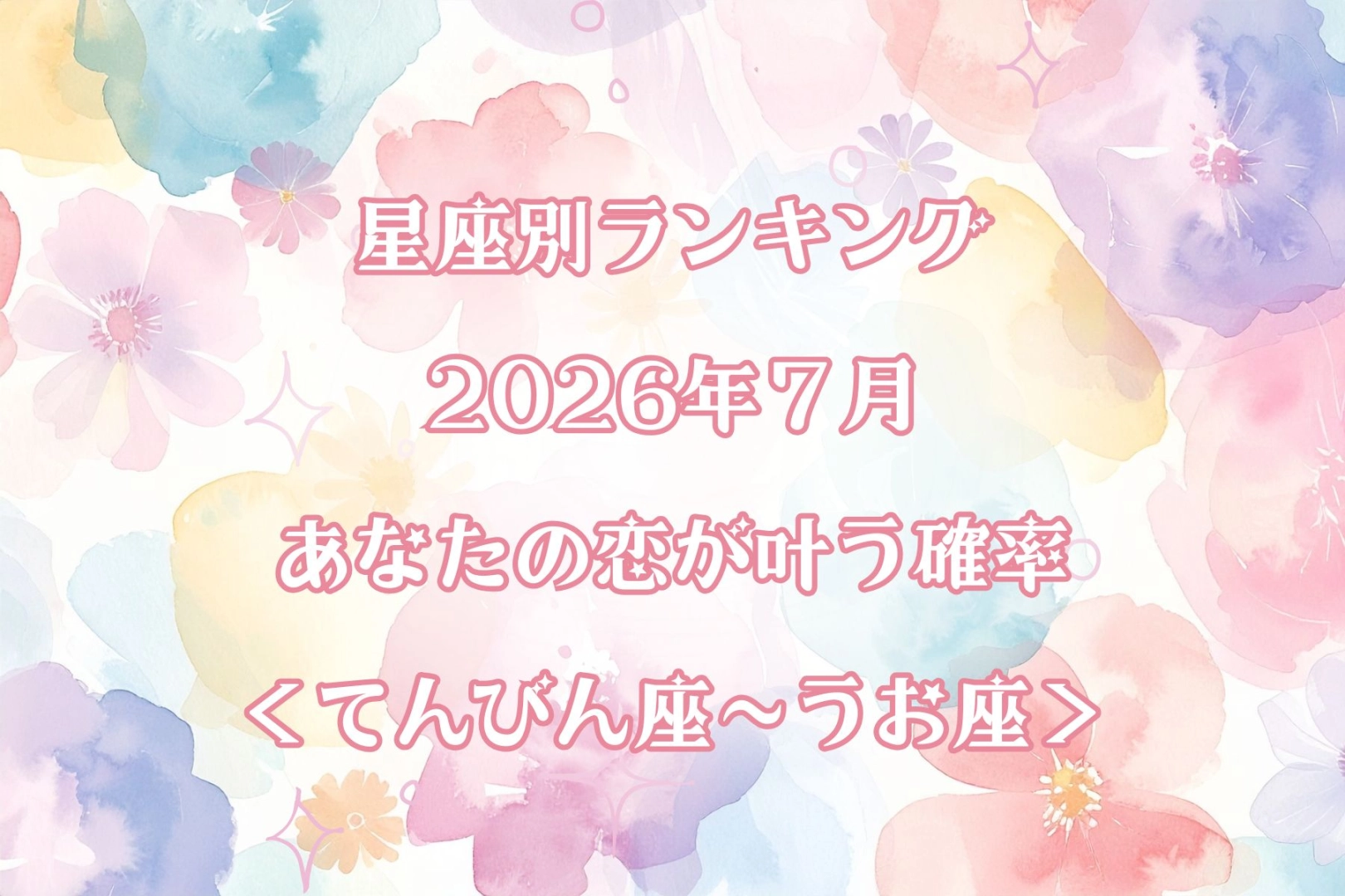 【星座別】2026年７月、あなたの恋が叶う確率＜てんびん座〜うお座＞