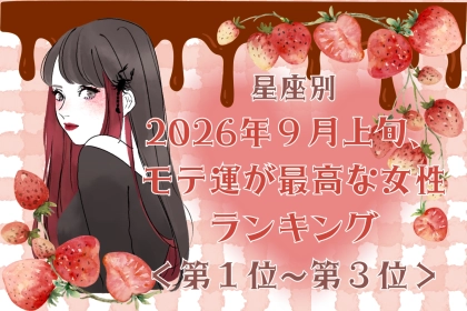 【星座別】2026年９月上旬、モテ運が最高な女性ランキング＜第１位〜第３位＞