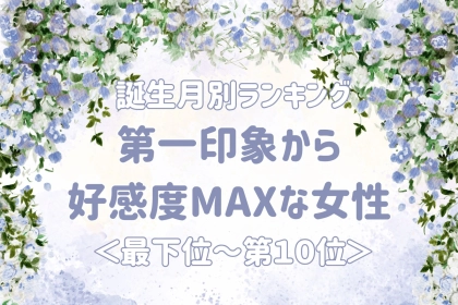 【誕生月別】第一印象から好感度MAXな女性ランキング＜最下位～第１０位＞