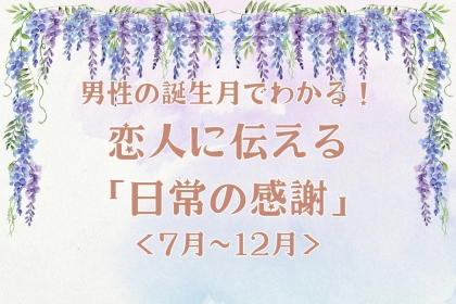 男性の誕生月でわかる！恋人に伝える「日常の感謝」＜７月〜１２月＞