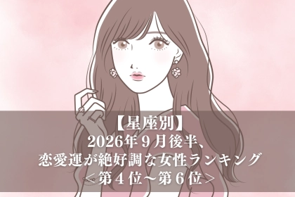 【星座別】2026年９月後半、恋愛運が絶好調な女性ランキング＜第４位〜第６位＞