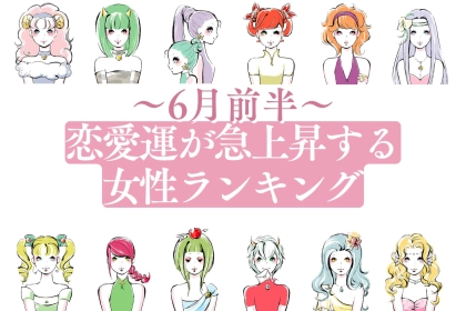 【星座別】あなたの番かも！６月前半、恋愛運が急上昇する女性ランキング＜第４位～第６位＞