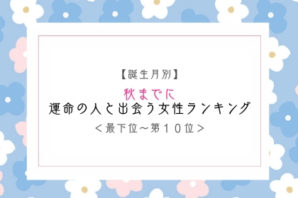【誕生月別】秋までに、運命の人と出会う女性ランキング＜最下位～第１０位＞