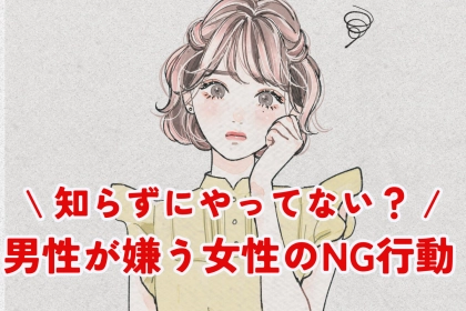 知らずにやってない？男性が嫌う女性のNG行動
