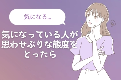 気になっている人から思わせぶりの行動⁉　どうやって反応すればいい？　