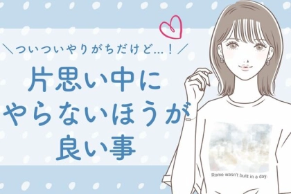 ついついやりがちだけど...！片思い中にやらないほうが良い事