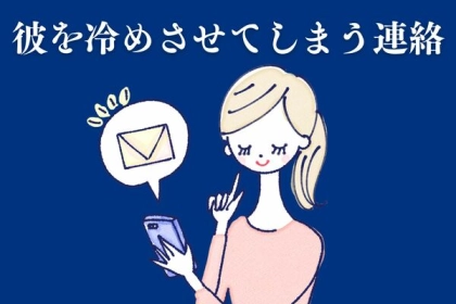 「なんでこんなことに...」いつの間にか彼を冷めさせてしまう彼女からの連絡