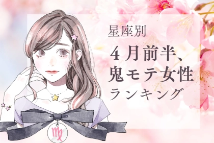 【星座別】４月前半、鬼モテ女性ランキング＜第４位〜第６位＞