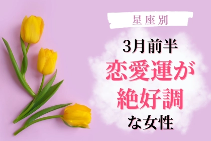 【星座別】３月前半、恋愛運が絶好調な女性ランキング＜第４位～第６位＞