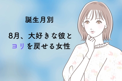 【誕生月別】「８月、大好きな彼とヨリを戻せる女性」ランキング＜最下位～第１０位＞