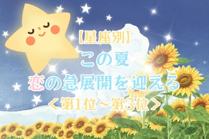 【星座別】この夏、恋の急展開を迎える女性ランキング！＜第１位〜第３位＞