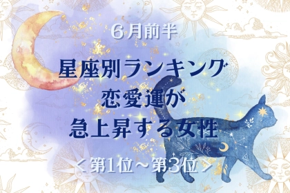 【星座別】2026年６月前半、恋愛運が急上昇する女性ランキング＜第１位〜第３位＞