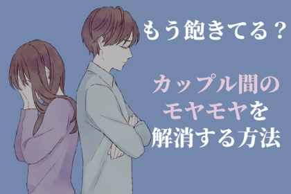 もう飽きてる？【カップル間のモヤモヤを解消する方法】第３位：自分磨きをする、第２位：新しい場所に行く、第１位は...？