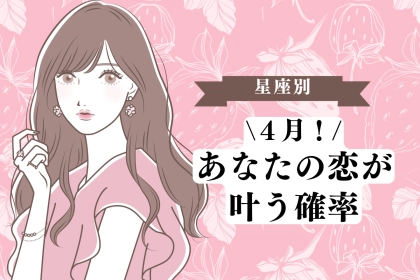 【星座別】４月、あなたの恋が叶う確率＜てんびん座〜うお座＞