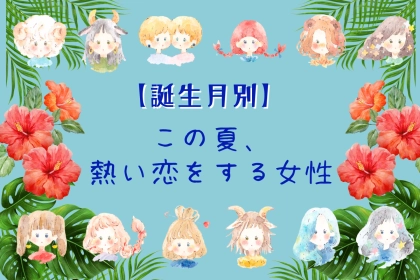 【誕生月別】この夏、熱い恋する女性ランキング＜第１位～第３位＞
