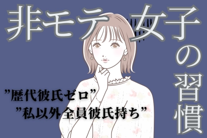 「私以外、全員彼氏持ち…？」歴代彼氏ゼロ。周りから置いてきぼり、非モテ女子の習慣