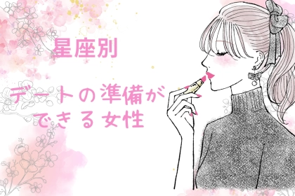 【星座x血液型別】【用意周到】デートの準備がしっかりできる女性ランキング＜第１位～第３位＞