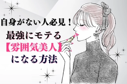 自分に自信がない人必見！最強にモテる【雰囲気美人】になる方法