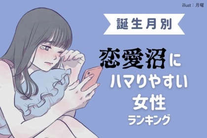 【誕生月別】「一生の沼...」恋愛沼から抜け出せない女性＜第４位〜第６位＞