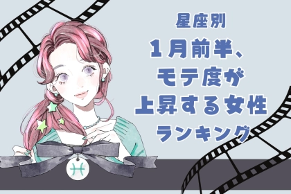 【星座別】１月前半、モテ度が上昇する女性ランキング＜第１位～第３位＞