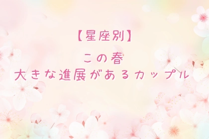 【誕生月別】この春、大きな進展があるカップルランキング＜第１位～第３位＞