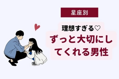 【星座別】あ〜幸せ♡「ずっと大切にしてくれる男性」ランキング＜第４位〜第６位＞