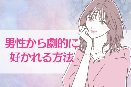 今すぐ試せる！たった３つのことを辞めるだけで、男性から劇的に好かれます