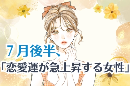 【星座別】７月後半、「恋愛運が急上昇する女性」ランキング＜第１位～第３位＞