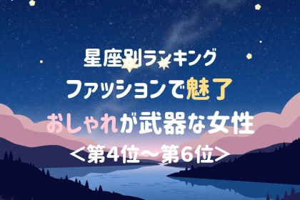 【星座別】ファッションで魅了♡おしゃれが武器な女性ランキング＜第４位〜第６位＞