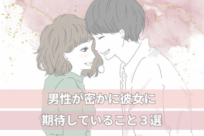 愛を更に深めよう！男性が彼女に期待している事って？