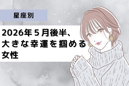 【星座別】2026年５月後半、大きな幸運を掴める女性ランキング＜第４位〜第６位＞