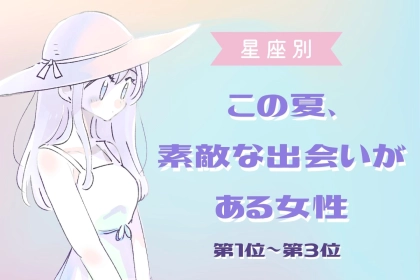 【星座別】この夏、素敵な出会いがある女性ランキング！＜第１位〜第３位＞