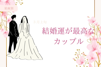 【星座別】３月上旬、結婚運が最高なカップルランキング＜第１位～第３位＞